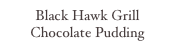 Black Hawk Grill
Chocolate Pudding